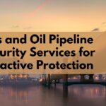 Gas and Oil Pipeline Security Services for Proactive Protection